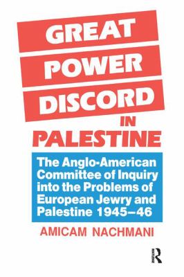 Great Power Discord in Palestine : The Anglo-American Committee of Inquiry into the Problems of European Jewry and Palestine 1945-46