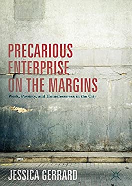 Precarious Enterprise on the Margins : Work, Poverty, and Homelessness in the City