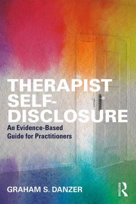 Therapist Self-Disclosure : An Evidence-Based Guide for Practitioners