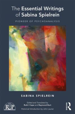 The Essential Writings of Sabina Spielrein : Pioneer of Psychoanalysis