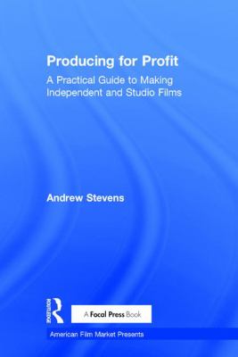 Producing for Profit : A Practical Guide to Making Independent and Studio Films