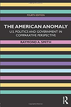 The American Anomaly : U. S. Politics and Government in Comparative Perspective
