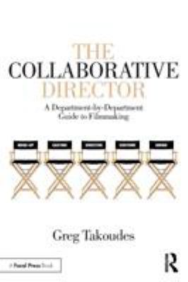 The Collaborative Director : A Department-By-Department Guide to Filmmaking