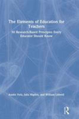 The Elements of Education for Teachers : 50 Research-Based Principles Every Educator Should Know