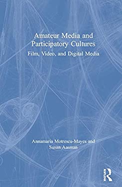 Amateur Media and Participatory Culture : Film, Video, and Digital Media