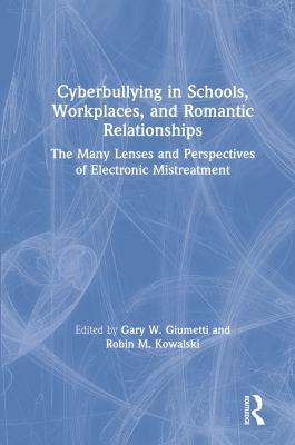 Cyberbullying in Schools, Workplaces, and Romantic Relationships : The Many Lenses and Perspectives of Electronic Mistreatment