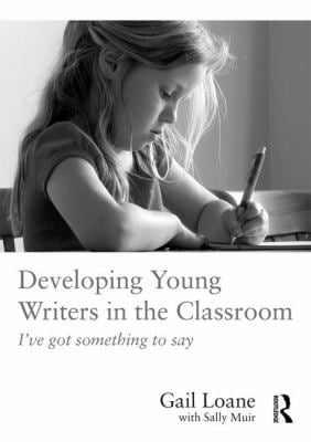 Developing Young Writers in the Classroom : I've Got Something to Say