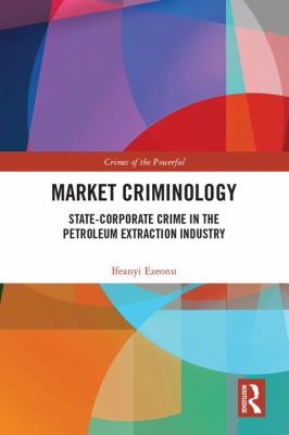 Market Criminology : State-Corporate Crime in the Petroleum Extraction Industry