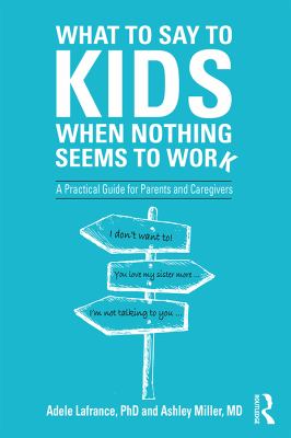 What to Say to Kids When Nothing Seems to Work : A Practical Guide for Parents and Caregivers
