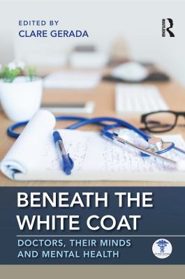 Beneath the White Coat : Doctors, Their Minds and Mental Health