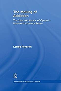 The Making of Addiction : The 'Use and Abuse' of Opium in Nineteenth-Century Britain