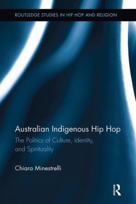 Australian Indigenous Hip Hop : The Politics of Culture, Identity, and Spirituality