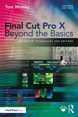 Final Cut Pro X Beyond the Basics : Advanced Techniques for Editors
