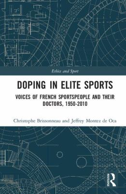 Doping in Elite Sports : Voices of French Sportspeople and Their Doctors, 1950-2010
