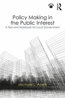 Policy Making in the Public Interest : A Text and Workbook for Local Government