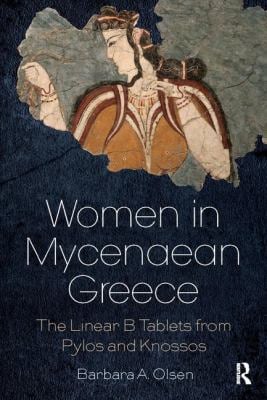 Women in Mycenaean Greece : The Linear B Tablets from Pylos and Knossos