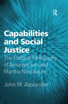 Capabilities and Social Justice : The Political Philosophy of Amartya Sen and Martha Nussbaum