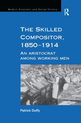 The Skilled Compositor, 1850-1914 : An Aristocrat among Working Men
