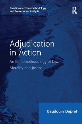 Adjudication in Action : An Ethnomethodology of Law, Morality and Justice