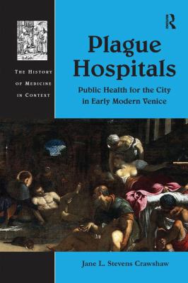 Plague Hospitals : Public Health for the City in Early Modern Venice