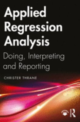 Applied Regression Analysis : Doing, Interpreting and Reporting