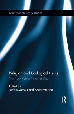 Religion and Ecological Crisis : The Lynn White Thesis at Fifty