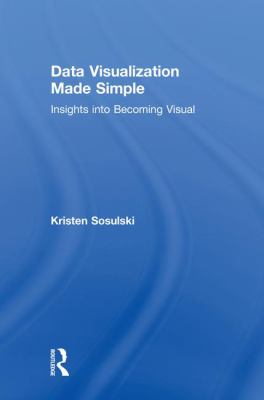 Data Visualization Made Simple : Insights into Becoming Visual