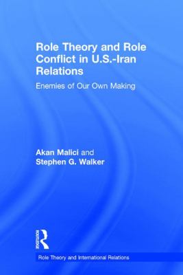 Role Theory and Role Conflict in U. S. -Iran Relations : Enemies of Our Own Making