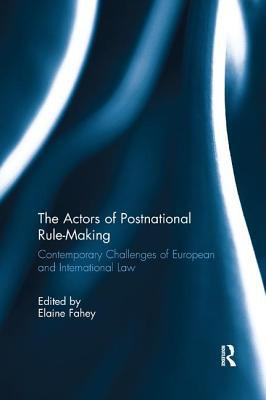 The Actors of Postnational Rule-Making : Contemporary Challenges of European and International Law