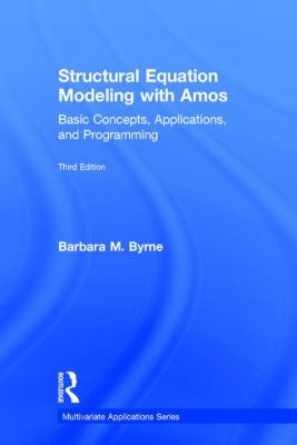 Structural Equation Modeling with AMOS : Basic Concepts, Applications, and Programming, Third Edition