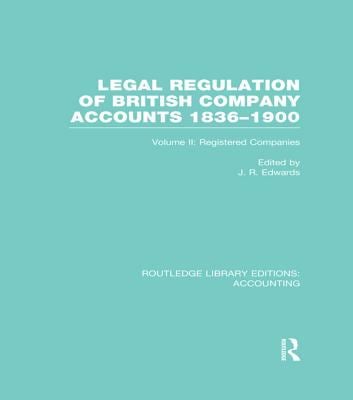 Legal Regulation of British Company Accounts 1836-1900 (RLE Accounting) : Volume 2