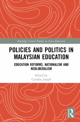 Policies and Politics in Malaysian Education : Education Reforms, Nationalism and Neoliberalism