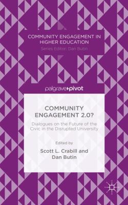 Community Engagement 2. 0? : Dialogues on the Future of the Civic in the Disrupted University