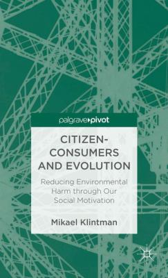 Citizen-Consumers and Evolution : Reducing Environmental Harm Through Our Social Motivation