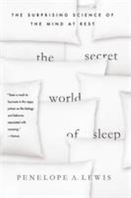 The Secret World of Sleep : The Surprising Science of the Mind at Rest