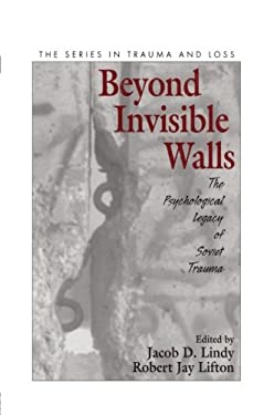 Beyond Invisible Walls : The Psychological Legacy of Soviet Trauma, East European Therapists and Their Patients