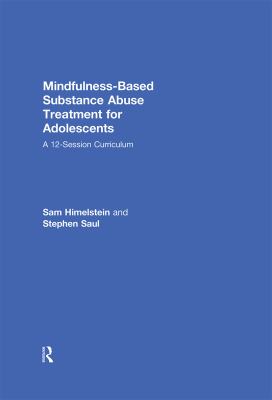 Mindfulness-Based Substance Abuse Treatment for Adolescents : A 12-Session Curriculum