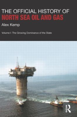 The Official History of North Sea Oil and Gas : Vol. I: the Growing Dominance of the State