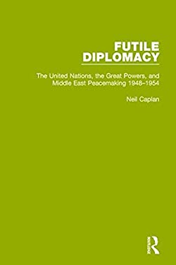 Futile Diplomacy, Volume 3 : The United Nations, the Great Powers and Middle East Peacemaking, 1948-1954