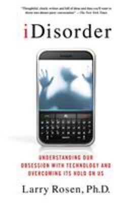 IDisorder: Understanding Our Obsession with Technology and Overcoming Its Hold on Us