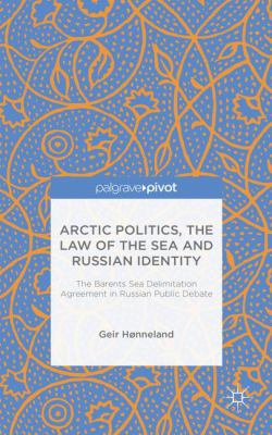 Arctic Politics, the Law of the Sea and Russian Identity : The Barents Sea Delimitation Agreement in Russian Public Debate