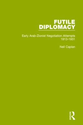 Futile Diplomacy, Volume 1 : Early Arab-Zionist Negotiation Attempts, 1913-1931