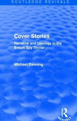 Cover Stories (Routledge Revivals) : Narrative and Ideology in the British Spy Thriller