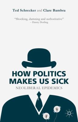 How Politics Makes Us Sick : Neoliberal Epidemics