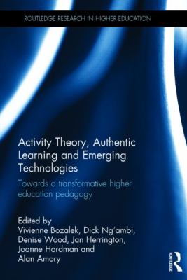 Activity Theory, Authentic Learning and Emerging Technologies : Towards a Transformative Higher Education Pedagogy