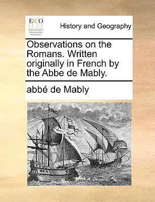 Observations on the Romans Written Originally in French by the Abbe de Mably