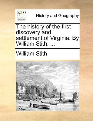 The History of the First Discovery and Settlement of Virginia by William Stith