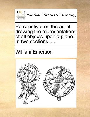 Perspective : Or, the art of drawing the representations of all objects upon a plane. in two Sections... .