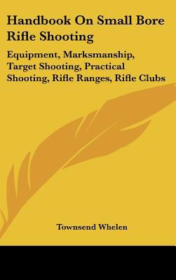 Handbook on Small Bore Rifle Shooting : Equipment, Marksmanship, Target Shooting, Practical Shooting, Rifle Ranges, Rifle Clubs