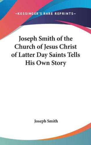 Joseph Smith of the Church of Jesus Christ of Latter Day Saints Tells His Own Story